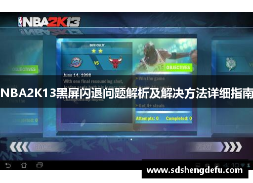 NBA2K13黑屏闪退问题解析及解决方法详细指南
